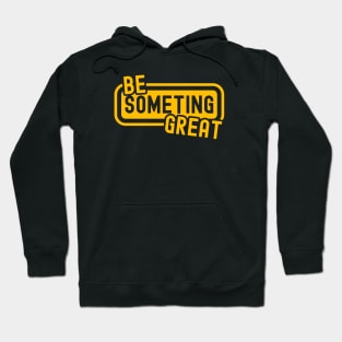 BE SOMETHING GREAT Hoodie